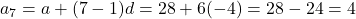 a_7 = a + (7 - 1)d = 28 + 6(-4) = 28 - 24 = 4