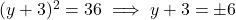 (y + 3)^2 = 36 \implies y + 3 = \pm 6