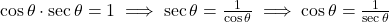 \cos \theta \cdot \sec \theta = 1 \implies \sec \theta = \frac{1}{\cos \theta} \implies \cos \theta = \frac{1}{\sec \theta}