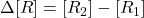 \Delta [R] = [R_2] - [R_1]