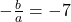 -\frac{b}{a} = -7