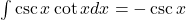 \int \csc x \cot x dx = -\csc x