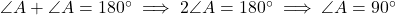 \angle A + \angle A = 180^\circ \implies 2\angle A = 180^\circ \implies \angle A = 90^\circ