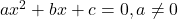 ax^2+bx+c=0, a \neq 0