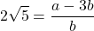 \[2\sqrt{5} = \frac{a - 3b}{b}\]