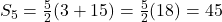 S_5 = \frac{5}{2}(3 + 15) = \frac{5}{2}(18) = 45