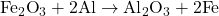 \text{Fe}_2\text{O}_3 + 2\text{Al} \rightarrow \text{Al}_2\text{O}_3 + 2\text{Fe}