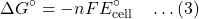\[\Delta G^\circ = -nFE^\circ_{\text{cell}} \quad \dots (3)\]