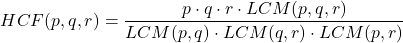 \[HCF(p, q, r) = \frac{p \cdot q \cdot r \cdot LCM(p, q, r)}{LCM(p, q) \cdot LCM(q, r) \cdot LCM(p, r)}\]