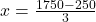 x = \frac{1750 - 250}{3}