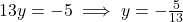 13y = -5 \implies y = -\frac{5}{13}