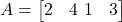 A = \begin{bmatrix} 2 & 4 \ 1 & 3 \end{bmatrix}