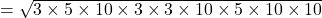 = \sqrt{3 \times 5 \times 10 \times 3 \times 3 \times 10 \times 5 \times 10 \times 10}