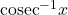 \text{cosec}^{-1}x