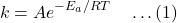 \[k = A e^{-E_a / RT} \quad \dots (1)\]