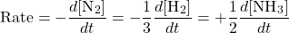 \[\text{Rate} = -\frac{d[\text{N}_2]}{dt} = -\frac{1}{3}\frac{d[\text{H}_2]}{dt} = +\frac{1}{2}\frac{d[\text{NH}_3]}{dt}\]