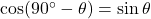 \cos(90^\circ - \theta) = \sin \theta