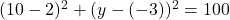 (10 - 2)^2 + (y - (-3))^2 = 100