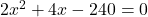 2x^2 + 4x - 240 = 0