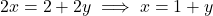 2x = 2 + 2y \implies x = 1 + y