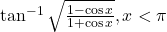 \tan^{-1}\sqrt{\frac{1-\cos x}{1+\cos x}}, x < \pi