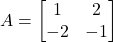 A = \begin{bmatrix} 1 & 2 \\ -2 & -1 \end{bmatrix}