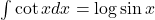 \int \cot x dx = \log\sin x