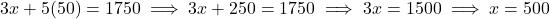 3x + 5(50) = 1750 \implies 3x + 250 = 1750 \implies 3x = 1500 \implies x = 500