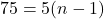 75 = 5(n - 1)