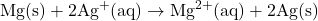 \text{Mg(s)} + 2\text{Ag}^+(\text{aq}) \rightarrow \text{Mg}^{2+}(\text{aq}) + 2\text{Ag(s)}