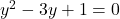 y^2 - 3y + 1 = 0