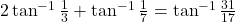 2\tan^{-1}\frac{1}{3} + \tan^{-1}\frac{1}{7} = \tan^{-1}\frac{31}{17}
