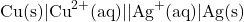 \[\text{Cu(s)} \vert{} \text{Cu}^{2+}\text{(aq)} \vert{}\vert{} \text{Ag}^+\text{(aq)} \vert{} \text{Ag(s)}\]