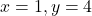x=1, y=4