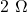 2\ \Omega