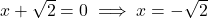 x + \sqrt{2} = 0 \implies x = -\sqrt{2}