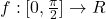 f:[0, \frac{\pi}{2}] \rightarrow R