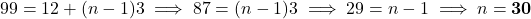 99 = 12 + (n - 1)3 \implies 87 = (n - 1)3 \implies 29 = n - 1 \implies n = \mathbf{30}