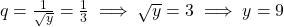 q = \frac{1}{\sqrt{y}} = \frac{1}{3} \implies \sqrt{y} = 3 \implies y = 9