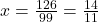 x = \frac{126}{99} = \frac{14}{11}