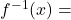 f^{-1}(x) =