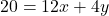 20 = 12x + 4y