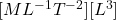 [ML^{-1}T^{-2}][L^3]