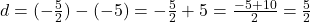 d = (-\frac{5}{2}) - (-5) = -\frac{5}{2} + 5 = \frac{-5 + 10}{2} = \frac{5}{2}