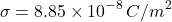 \[ \sigma=8.85\times10^{-8}\,C/m^2 \]
