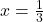 x = \frac{1}{3}