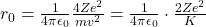 r_0 = \frac{1}{4\pi\epsilon_0} \frac{4Ze^2}{m v^2} = \frac{1}{4\pi\epsilon_0} \cdot \frac{2Ze^2}{K}