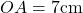 OA = 7\text{cm}