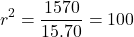 \[r^2 = \frac{1570}{15.70} = 100\]