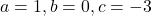 a=1, b=0, c=-3
